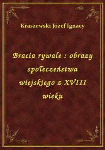 Bracia rywale : obrazy społeczeństwa wiejskiego z XVIII wieku
