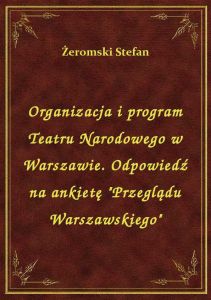 Organizacja i program Teatru Narodowego w Warszawie. Odpowiedź na ankietę \Przeglądu Warszawskiego\
