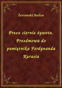 Przez ciernie żywota. Przedmowa do pamiętnika Ferdynanda Kurasia