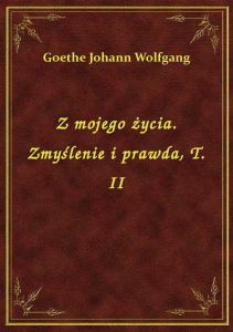 Z mojego życia. Zmyślenie i prawda, T. II