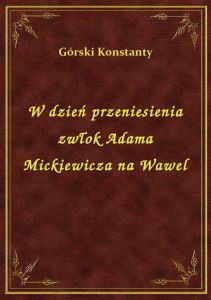 W dzień przeniesienia zwłok Adama Mickiewicza na Wawel