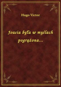 Joasia była w myślach pogrążona...