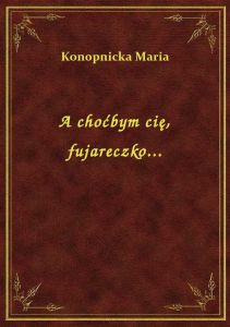 A choćbym cię, fujareczko...