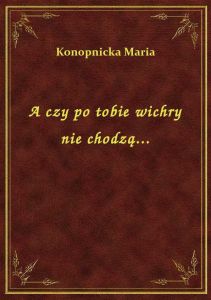 A czy po tobie wichry nie chodzą...