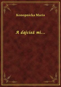 A dajcież mi...