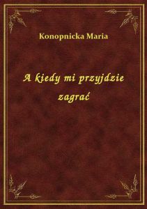 A kiedy mi przyjdzie zagrać