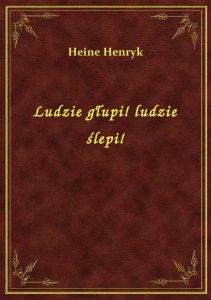 Ludzie głupi! ludzie ślepi!