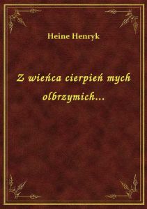 Z wieńca cierpień mych olbrzymich...