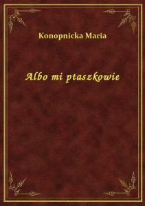 Albo mi ptaszkowie