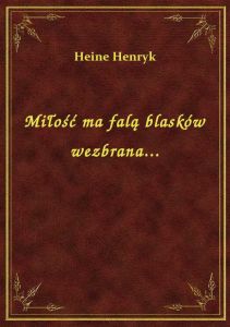 Miłość ma falą blasków wezbrana...