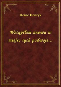 Wstąpiłem znowu w miejsc tych podwoje...