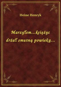 Marzyłem...księżyc drżał smutną powieką...