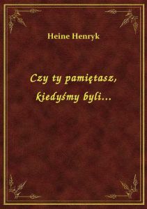 Czy ty pamiętasz, kiedyśmy byli...