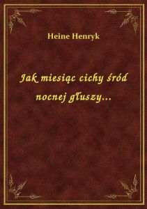 Jak miesiąc cichy śród nocnej głuszy...