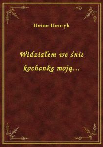 Widziałem we śnie kochankę moją...