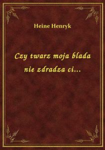 Czy twarz moja blada nie zdradza ci...