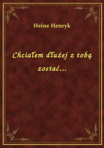 Chciałem dłużej z tobą zostać...