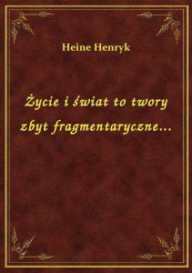 Życie i świat to twory zbyt fragmentaryczne...