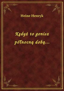 Kędyż to gonisz północną dobą...