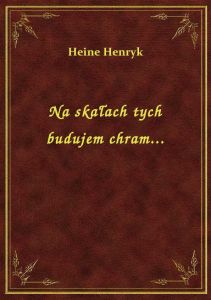 Na skałach tych budujem chram...