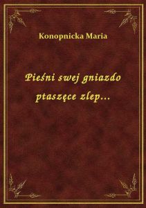 Pieśni swej gniazdo ptaszęce zlep...