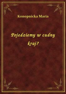 Pojedziemy w cudny kraj?