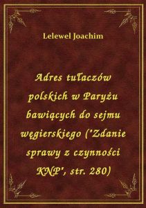 Adres tułaczów polskich w Paryżu bawiących do sejmu węgierskiego (\Zdanie sprawy z czynności KNP\,