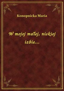 W mojej małej, niskiej izbie...