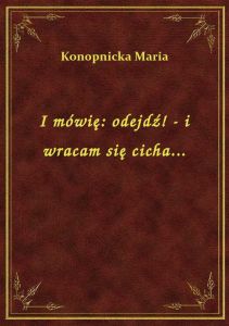 I mówię: odejdź! - i wracam się cicha...