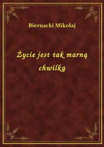 Życie jest tak marną chwilką