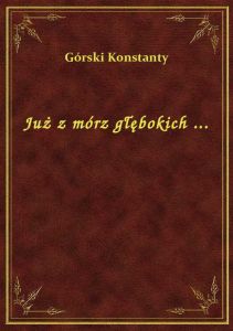 Już z mórz głębokich ...