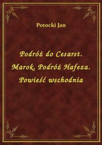 Podróż do Cesarst. Marok. Podróż Hafeza. Powieść wschodnia