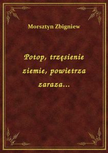 Potop, trzęsienie ziemie, powietrza zaraza...