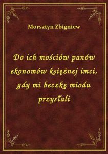 Do ich mościów panów ekonomów księżnej imci, gdy mi beczkę miodu przysłali
