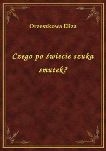 Czego po świecie szuka smutek?