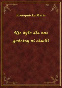 Nie było dla nas godziny ni chwili