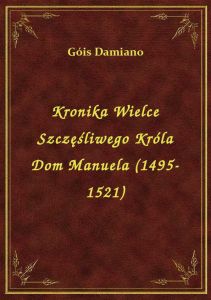 Kronika Wielce Szczęśliwego Króla Dom Manuela (1495-1521)