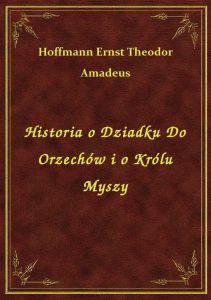 Historia o Dziadku Do Orzechów i o Królu Myszy
