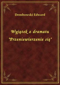 Wyjątek z dramatu \Przeniewierzenie się\