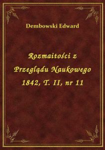 Rozmaitości z Przeglądu Naukowego 1842, T. II, nr 11