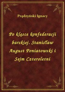 Po klęsce konfederacji barskiej. Stanisław August Poniatowski i Sejm Czteroletni