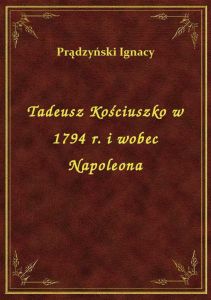 Tadeusz Kościuszko w 1794 r. i wobec Napoleona