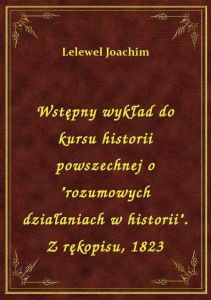 Wstępny wykład do kursu historii powszechnej o \rozumowych działaniach w historii\. Z rękopisu, 18