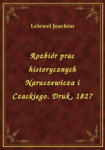 Rozbiór prac historycznych Naruszewicza i Czackiego. Druk, 1827