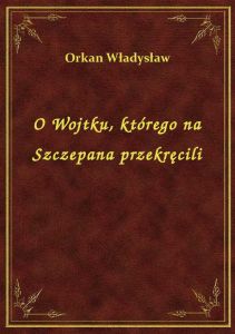 O Wojtku, którego na Szczepana przekręcili