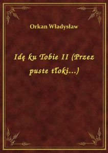 Idę ku Tobie II (Przez puste tłoki...)