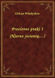 Przelotne ptaki I (Nieraz jesienią,...)