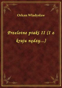 Przelotne ptaki II (I z kraju nędzy...)