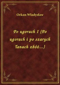 Po ugorach I (Po ugorach i po szarych łanach zbóż...)