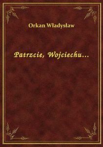 Patrzcie, Wojciechu...
